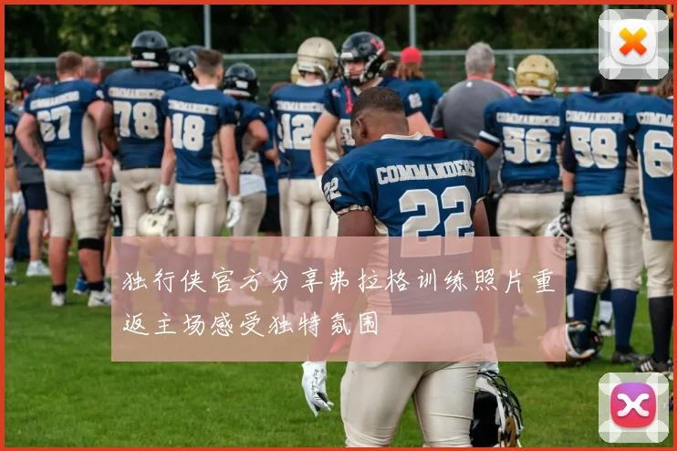 独行侠官方分享弗拉格训练照片重返主场感受独特氛围